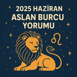 2025 Haziran Ayı Aslan Burcu Yorumu