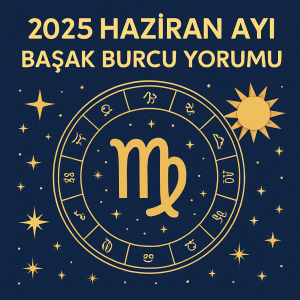2025 Haziran Ayı Başak Burcu Yorumu