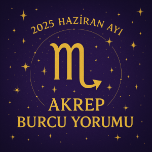 2025 Haziran Ayı Akrep Burcu Yorumu