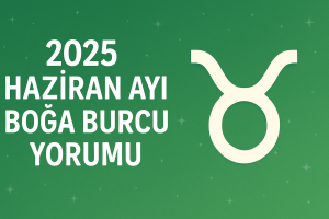 2025 Haziran Ayı Boğa Burcu Yorumu